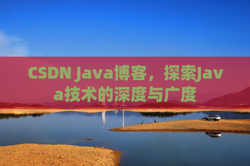 CSDN Java博客，探索Java技术的深度与广度